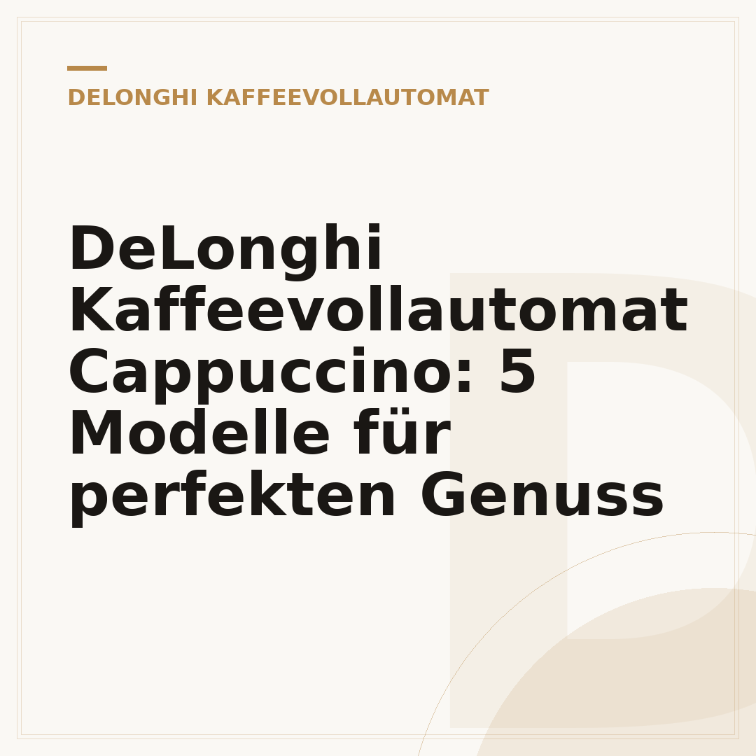DeLonghi Kaffeevollautomat Cappuccino: 5 Modelle für perfekten Genuss