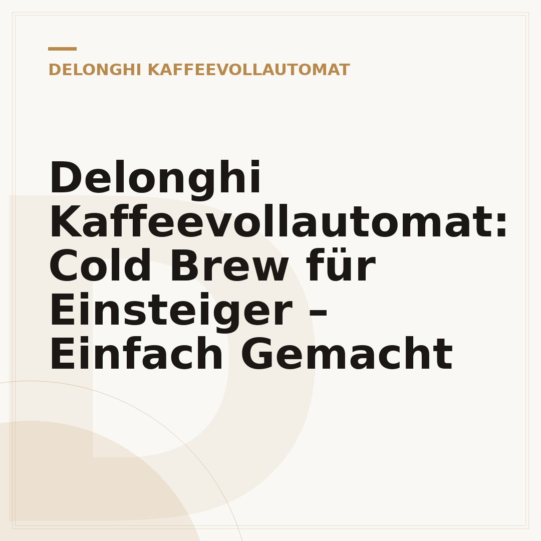 Delonghi Kaffeevollautomat: Cold Brew für Einsteiger – Einfach Gemacht