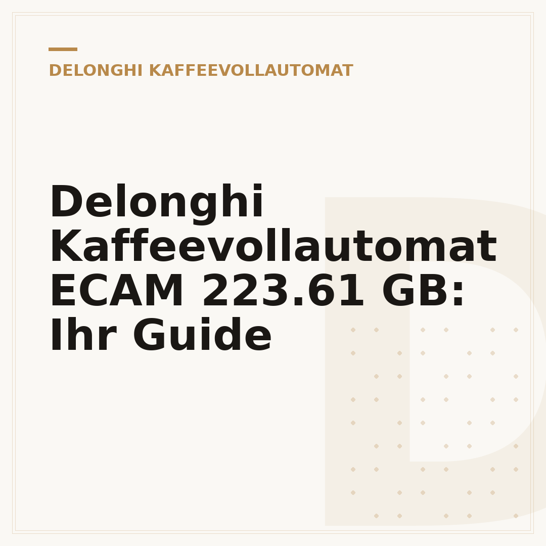 Delonghi Kaffeevollautomat ECAM 223.61 GB: Ihr Guide