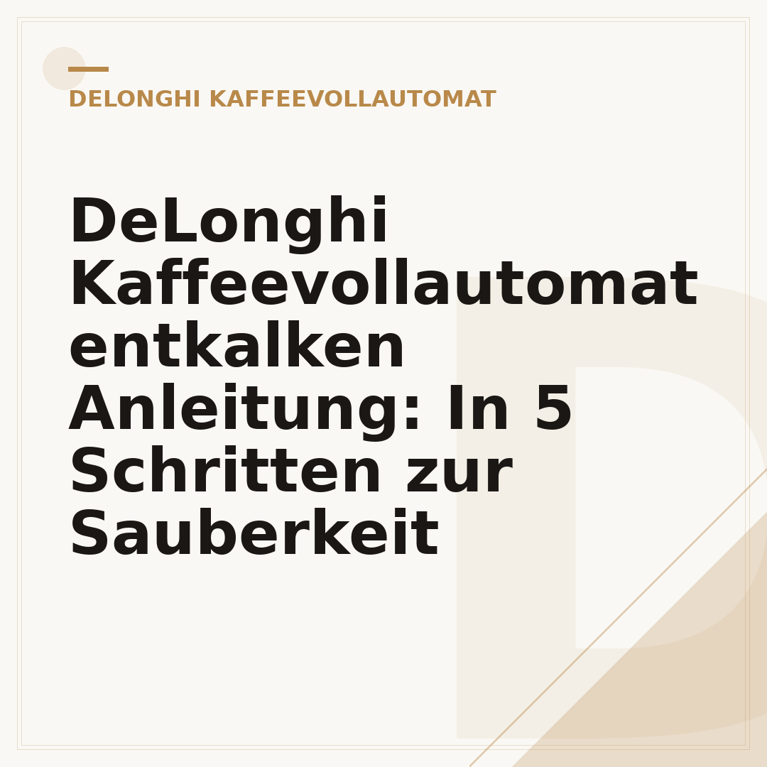 DeLonghi Kaffeevollautomat entkalken Anleitung: In 5 Schritten zur Sauberkeit