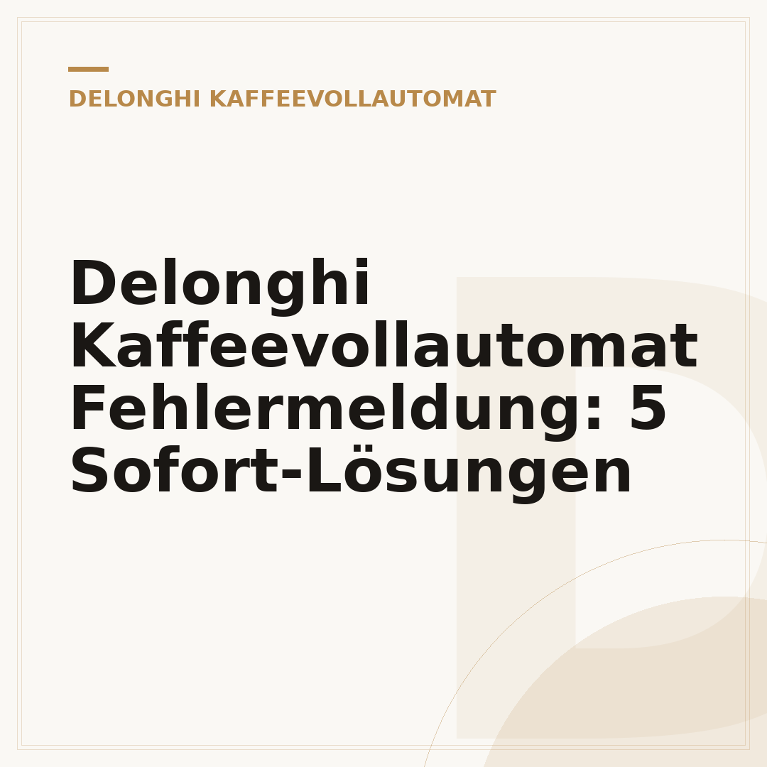 Delonghi Kaffeevollautomat Fehlermeldung: 5 Sofort-Lösungen