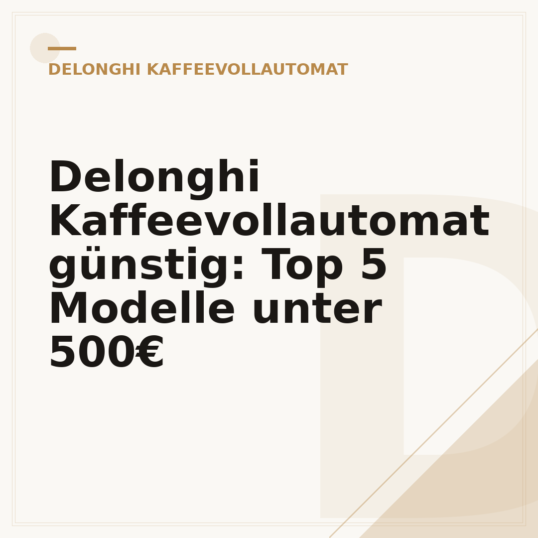 Delonghi Kaffeevollautomat günstig: Top 5 Modelle unter 500€