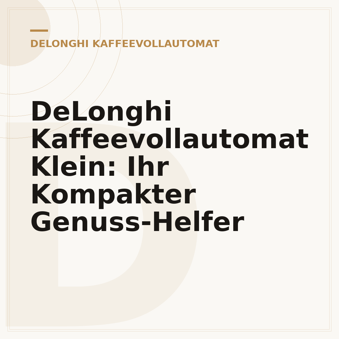 DeLonghi Kaffeevollautomat Klein: Ihr Kompakter Genuss-Helfer