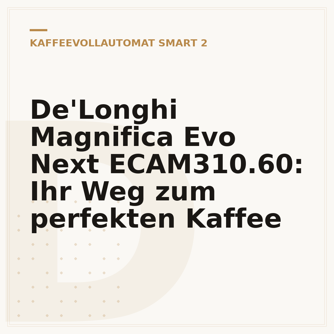 De'Longhi Magnifica Evo Next ECAM310.60: Ihr Weg zum perfekten Kaffee