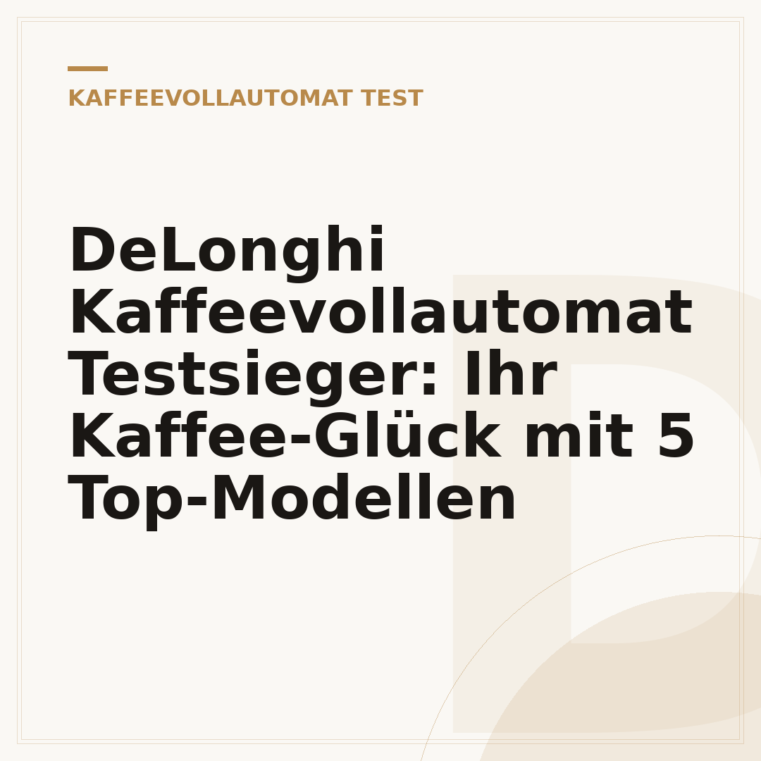 DeLonghi Kaffeevollautomat Testsieger: Ihr Kaffee-Glück mit 5 Top-Modellen