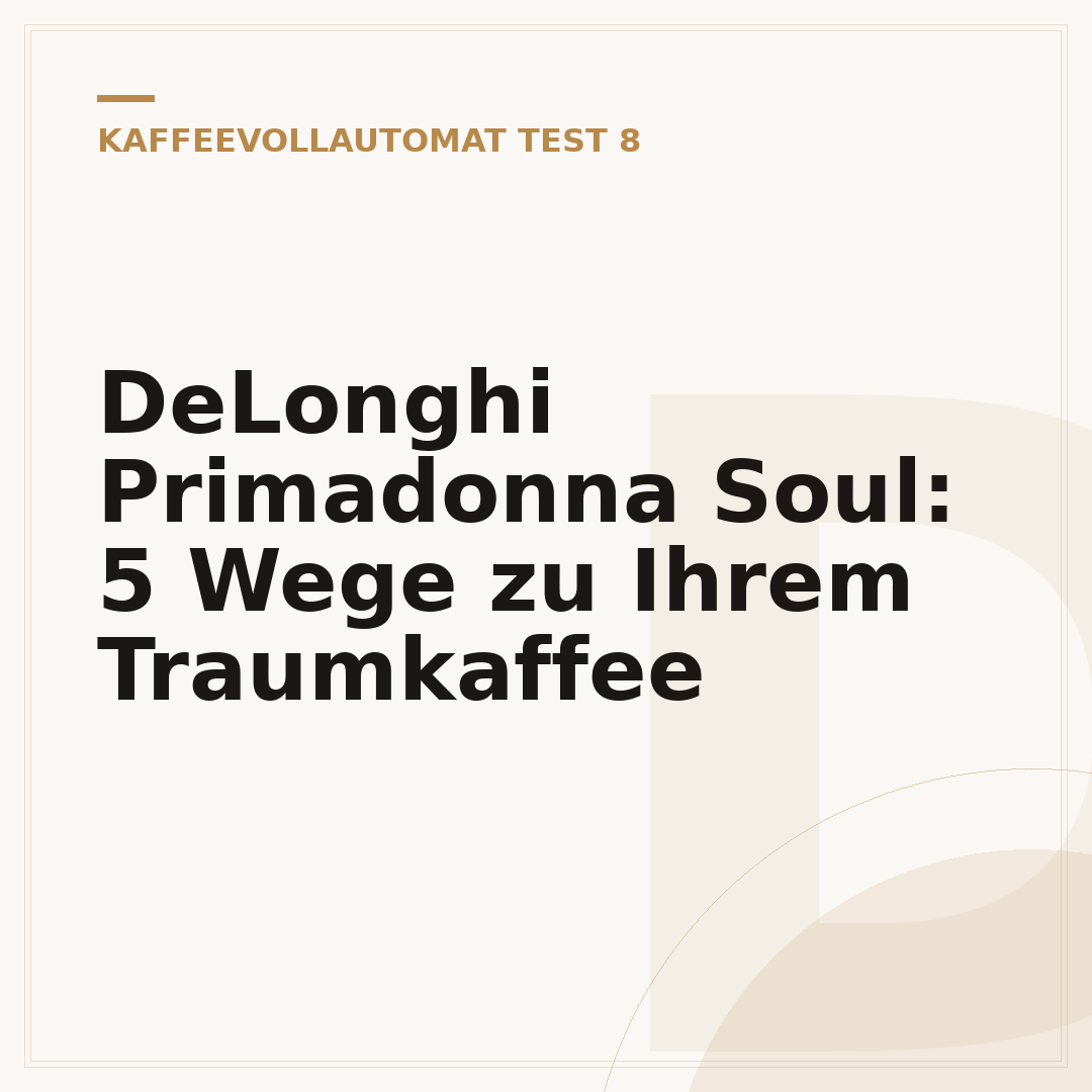 DeLonghi Primadonna Soul: 5 Wege zu Ihrem Traumkaffee