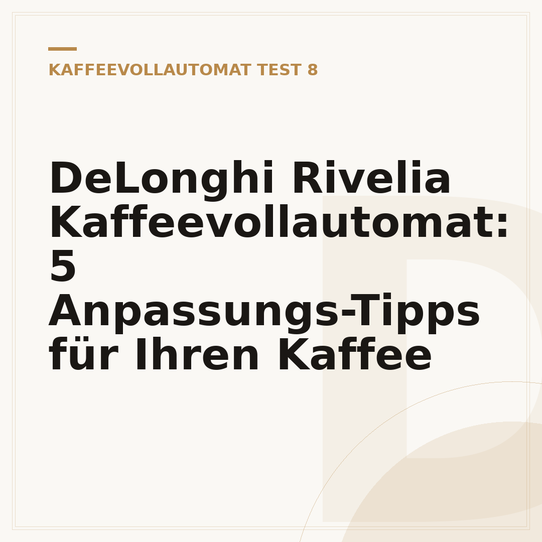 DeLonghi Rivelia Kaffeevollautomat: 5 Anpassungs-Tipps für Ihren Kaffee
