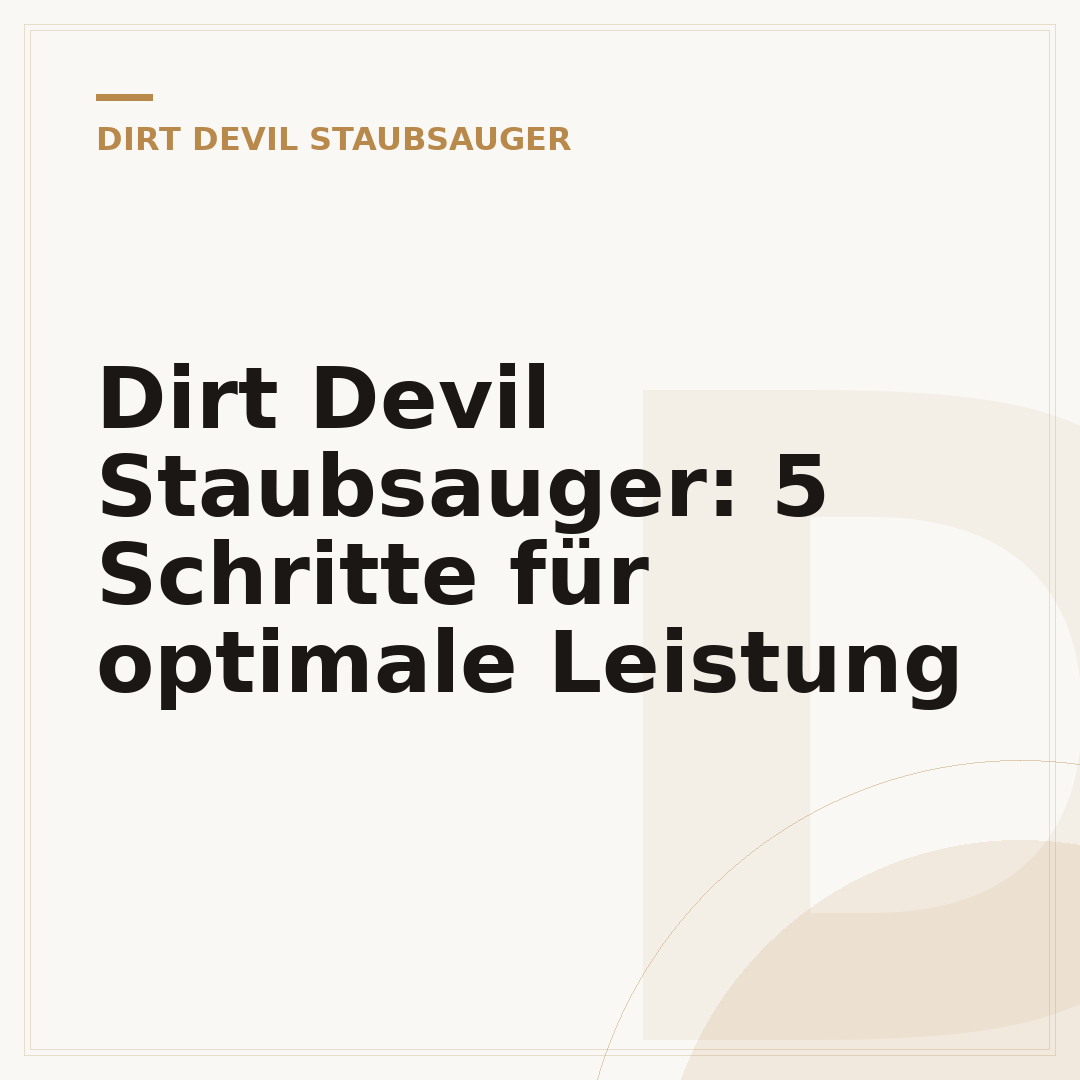 Dirt Devil Staubsauger: 5 Schritte für optimale Leistung