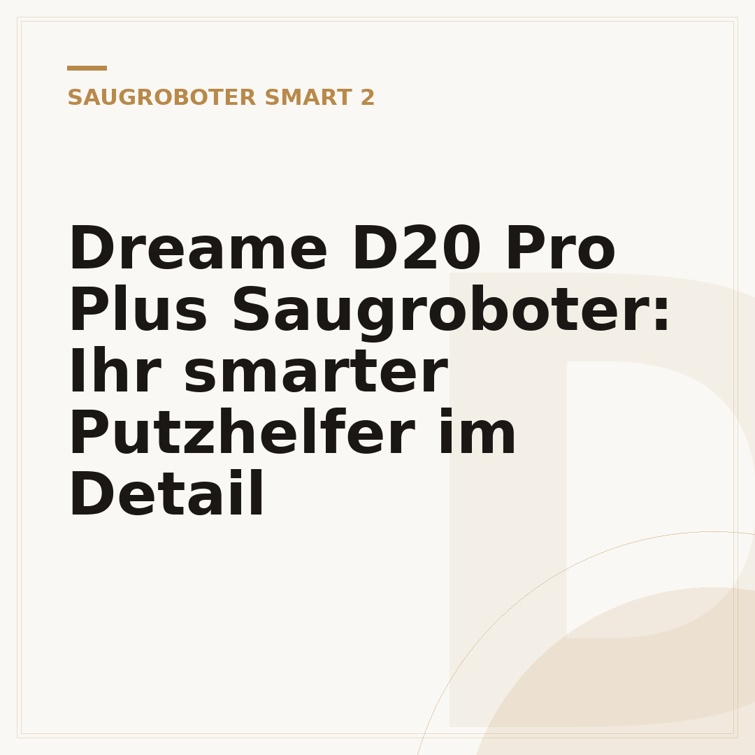 Dreame D20 Pro Plus Saugroboter: Ihr smarter Putzhelfer im Detail