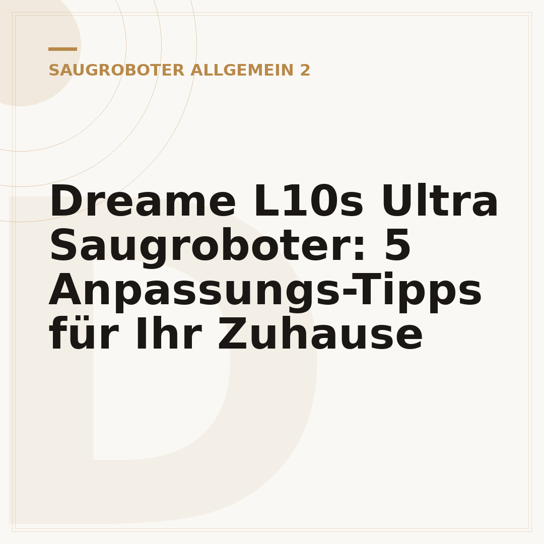Dreame L10s Ultra Saugroboter: 5 Anpassungs-Tipps für Ihr Zuhause