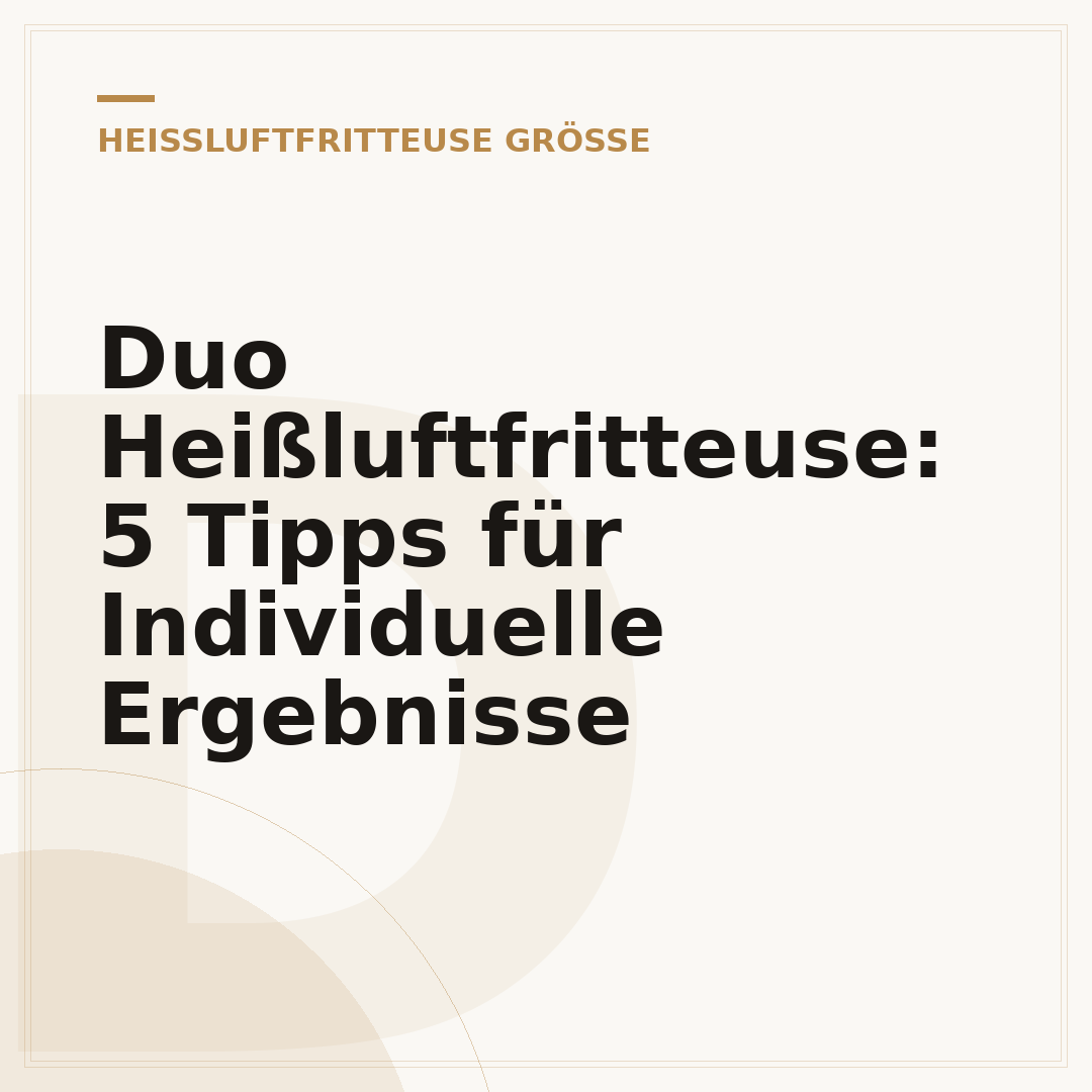 Duo Heißluftfritteuse: 5 Tipps für Individuelle Ergebnisse