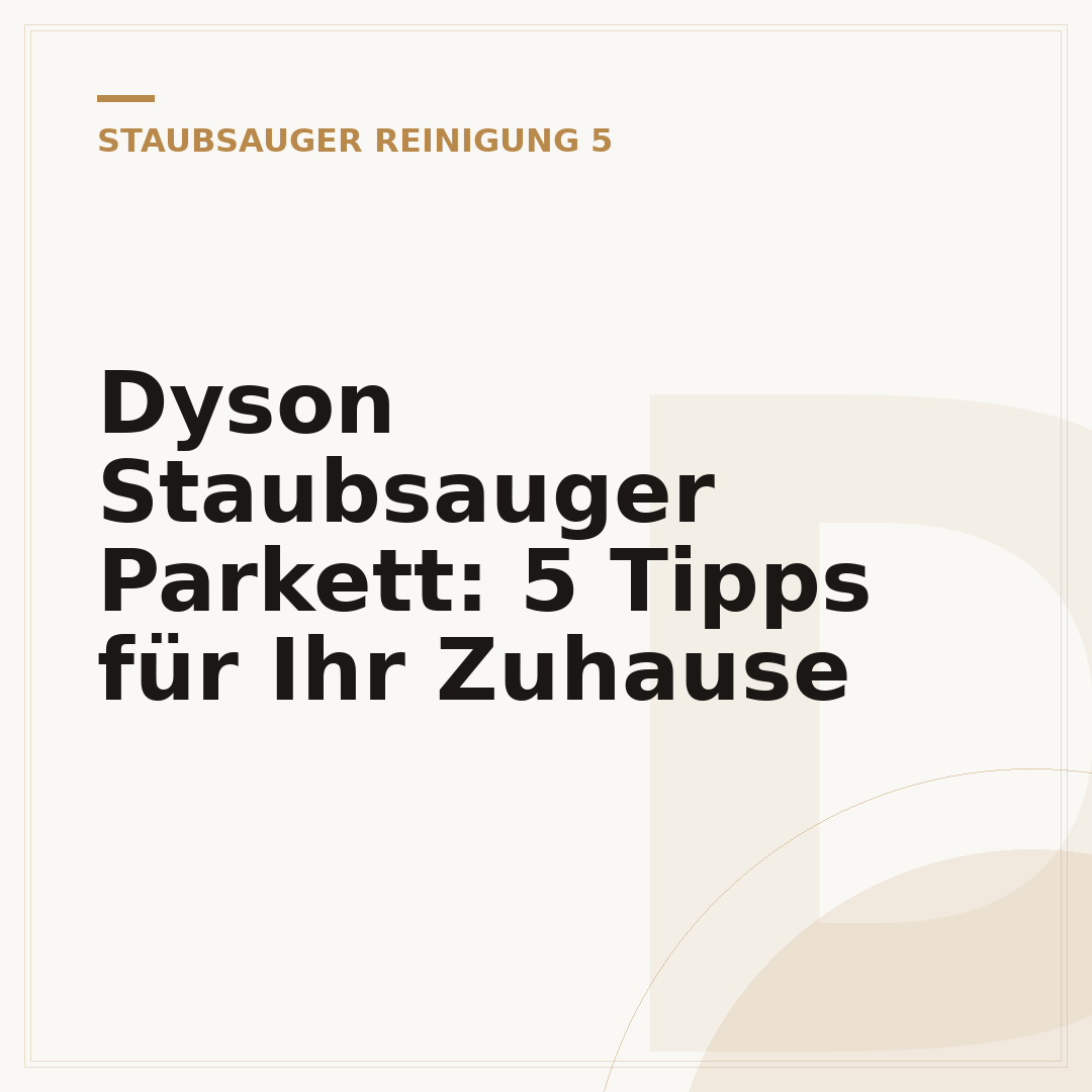 Dyson Staubsauger Parkett: 5 Tipps für Ihr Zuhause