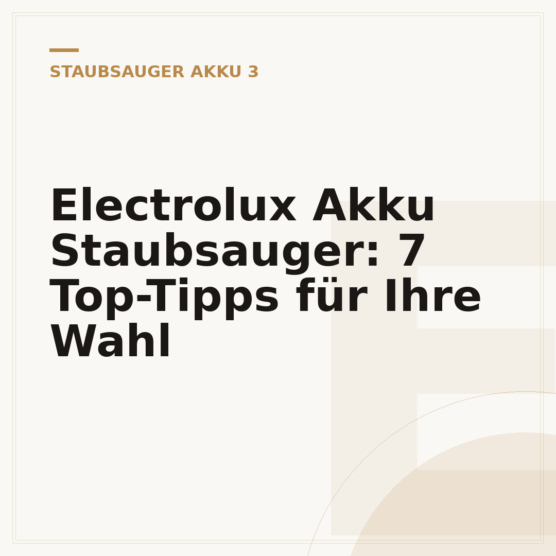Electrolux Akku Staubsauger: 7 Top-Tipps für Ihre Wahl