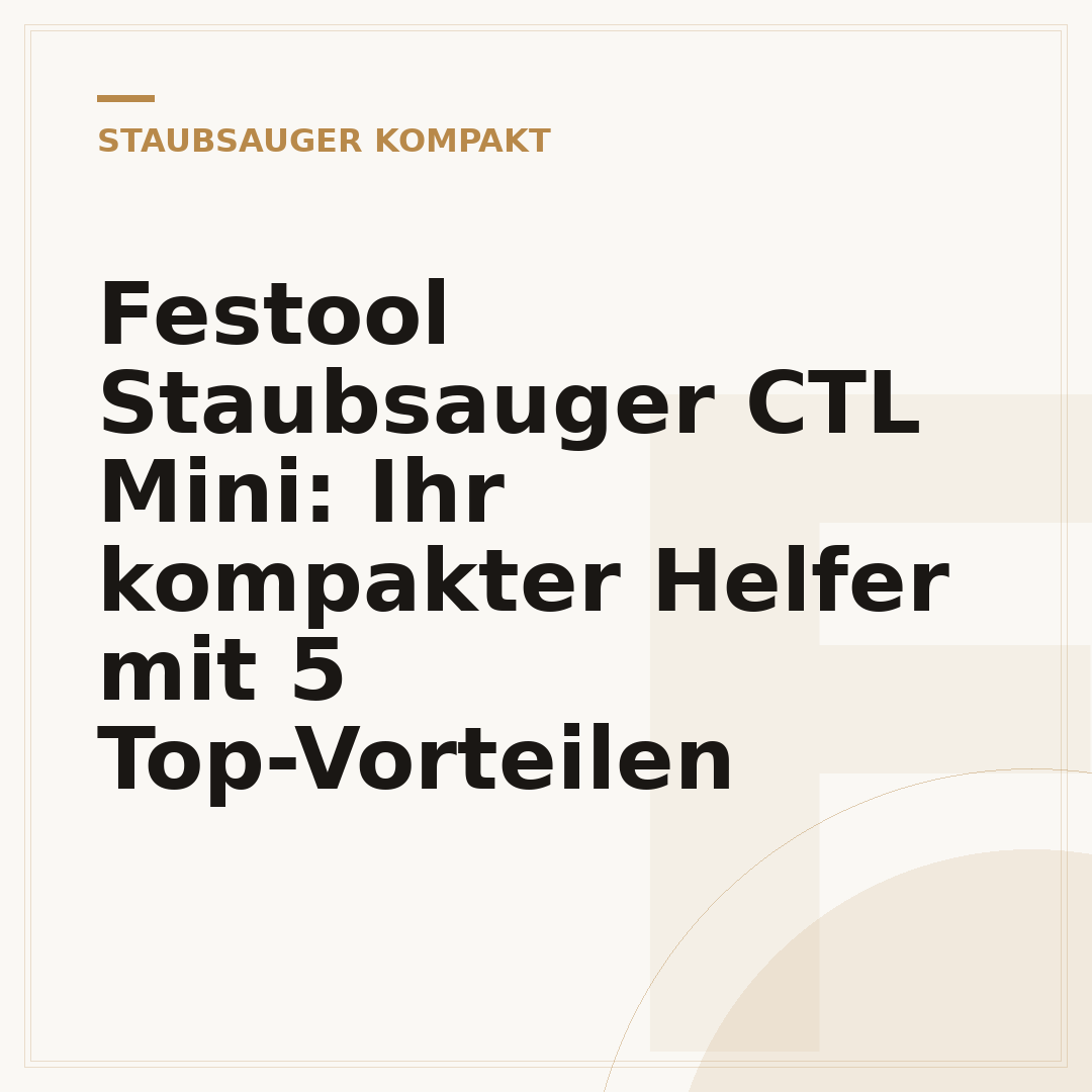 Festool Staubsauger CTL Mini: Ihr kompakter Helfer mit 5 Top-Vorteilen