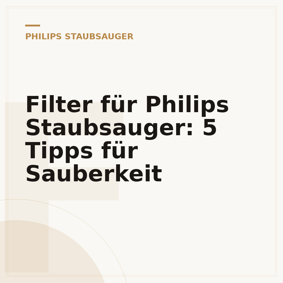 Filter für Philips Staubsauger: 5 Tipps für Sauberkeit