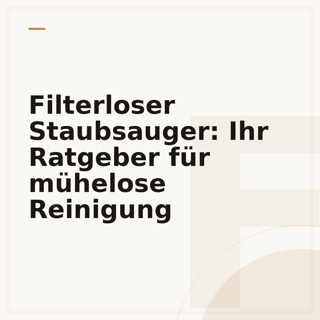 Filterloser Staubsauger: Ihr Ratgeber für mühelose Reinigung