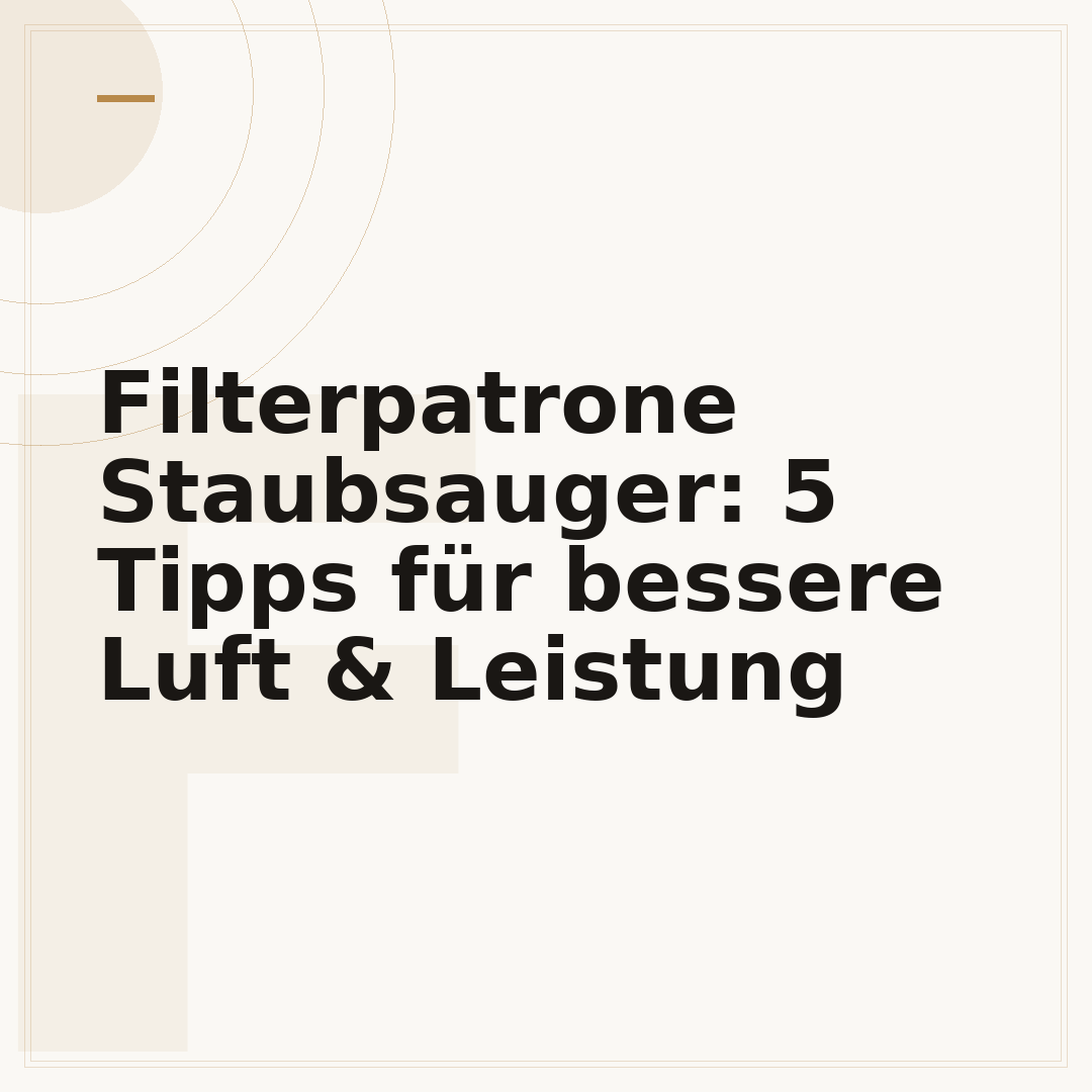 Filterpatrone Staubsauger: 5 Tipps für bessere Luft & Leistung