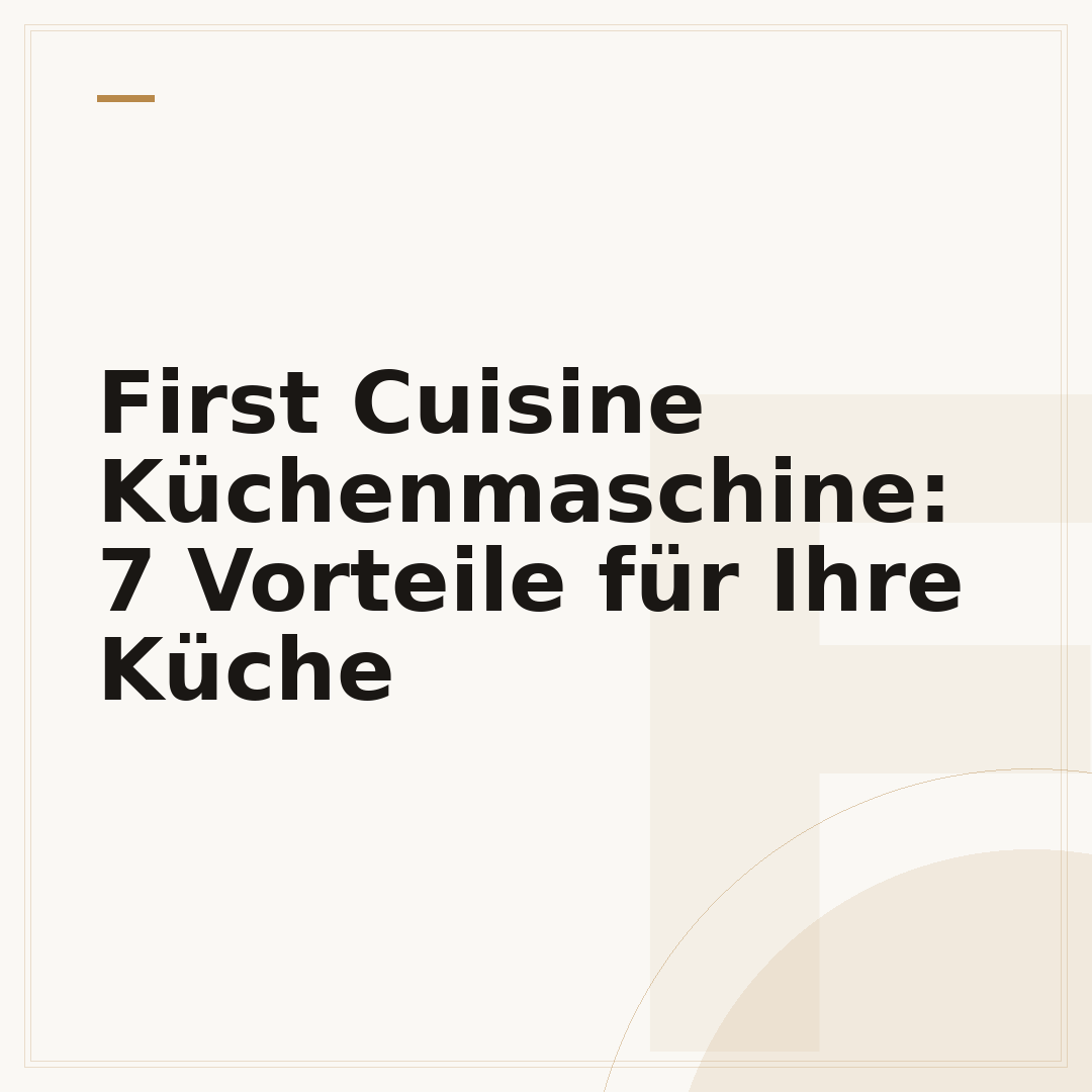First Cuisine Küchenmaschine: 7 Vorteile für Ihre Küche