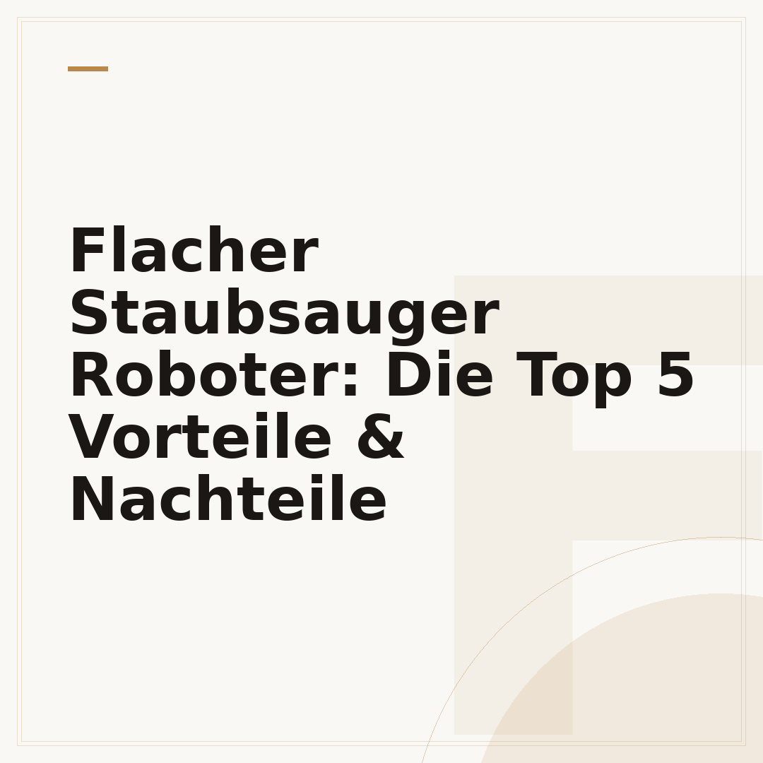 Flacher Staubsauger Roboter: Die Top 5 Vorteile & Nachteile