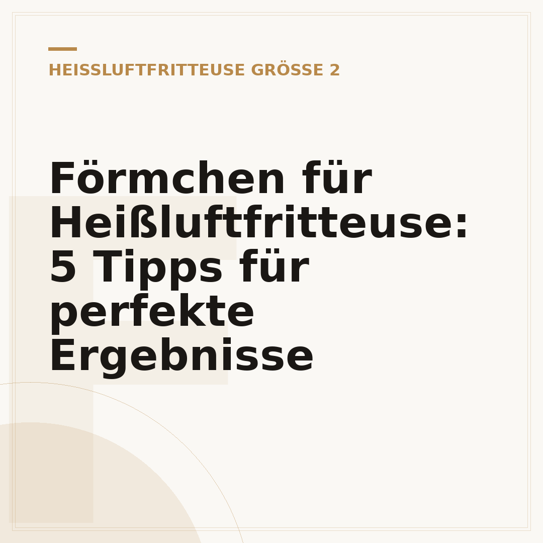 Förmchen für Heißluftfritteuse: 5 Tipps für perfekte Ergebnisse