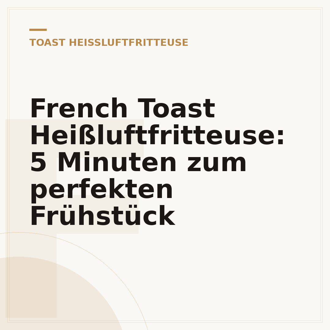 French Toast Heißluftfritteuse: 5 Minuten zum perfekten Frühstück