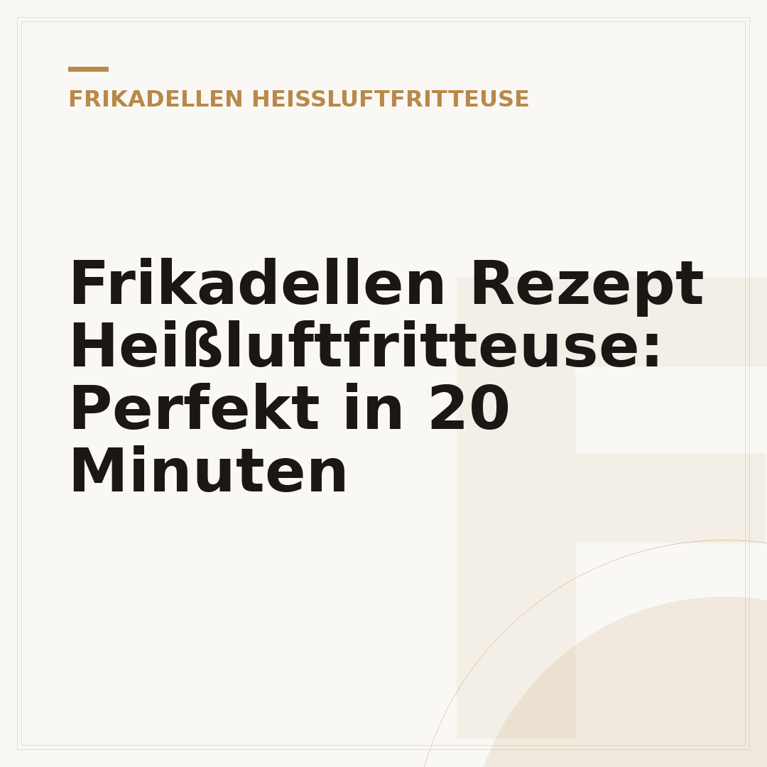 Frikadellen Rezept Heißluftfritteuse: Perfekt in 20 Minuten