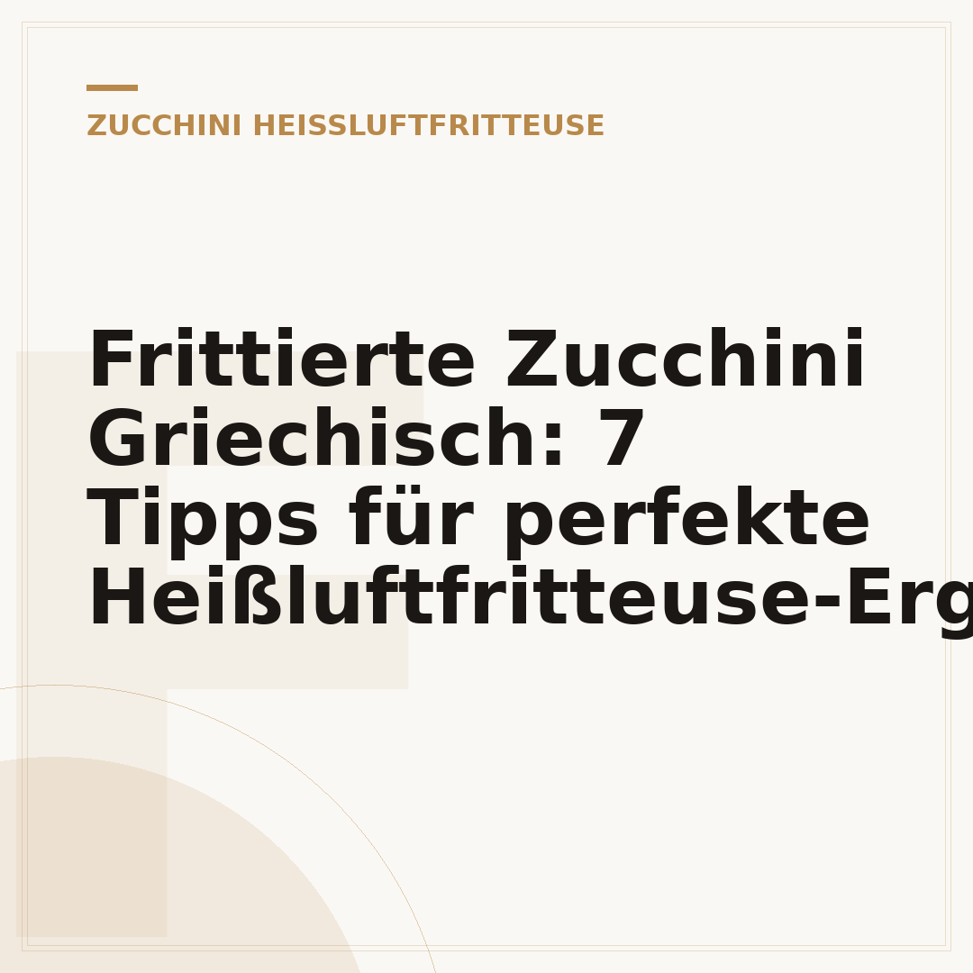 Frittierte Zucchini Griechisch: 7 Tipps für perfekte Heißluftfritteuse-Ergebnisse