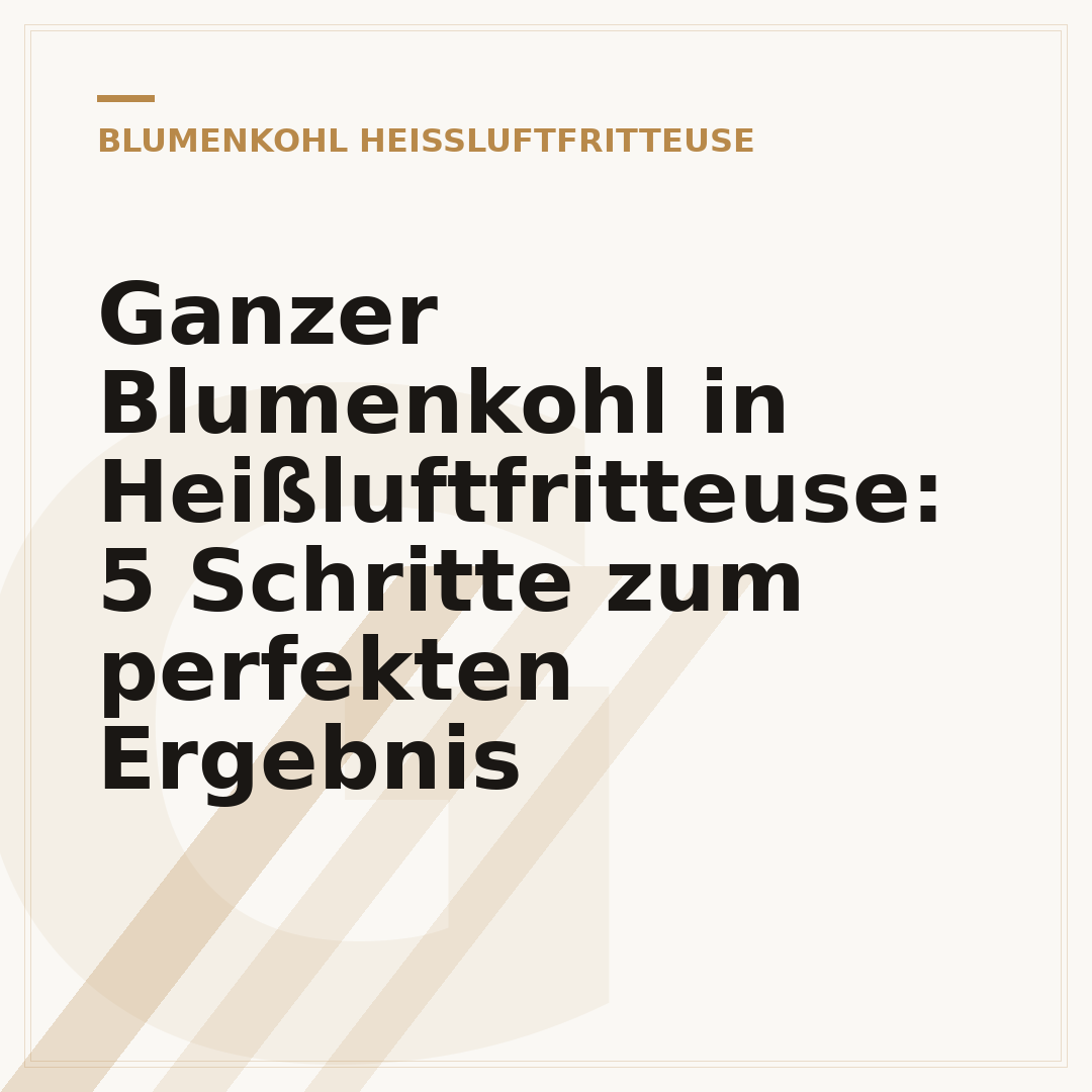 Ganzer Blumenkohl in Heißluftfritteuse: 5 Schritte zum perfekten Ergebnis