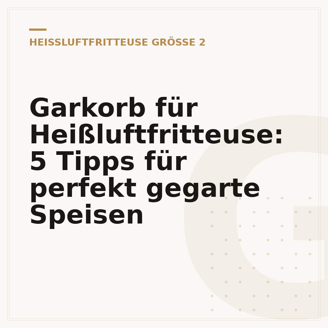 Garkorb für Heißluftfritteuse: 5 Tipps für perfekt gegarte Speisen