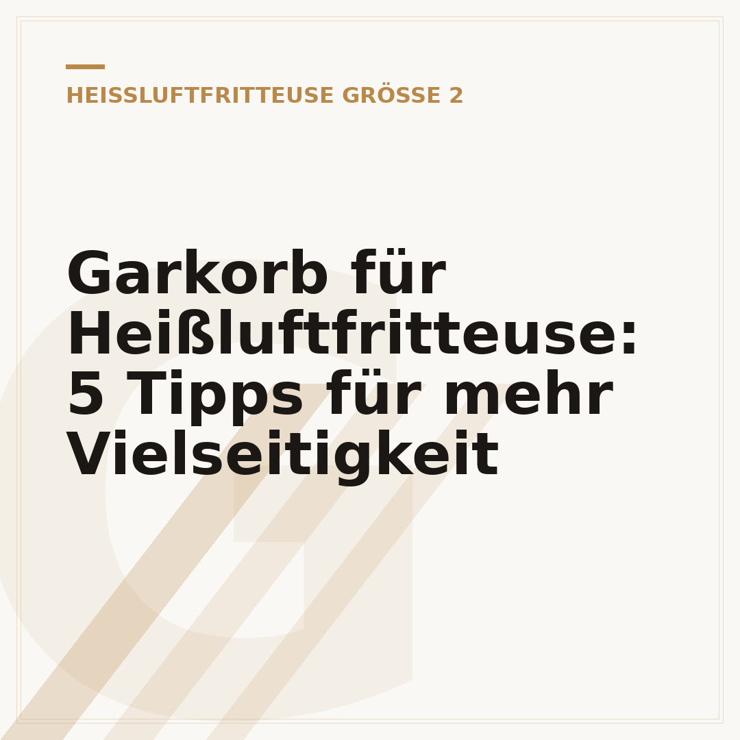 Garkorb für Heißluftfritteuse: 5 Tipps für mehr Vielseitigkeit