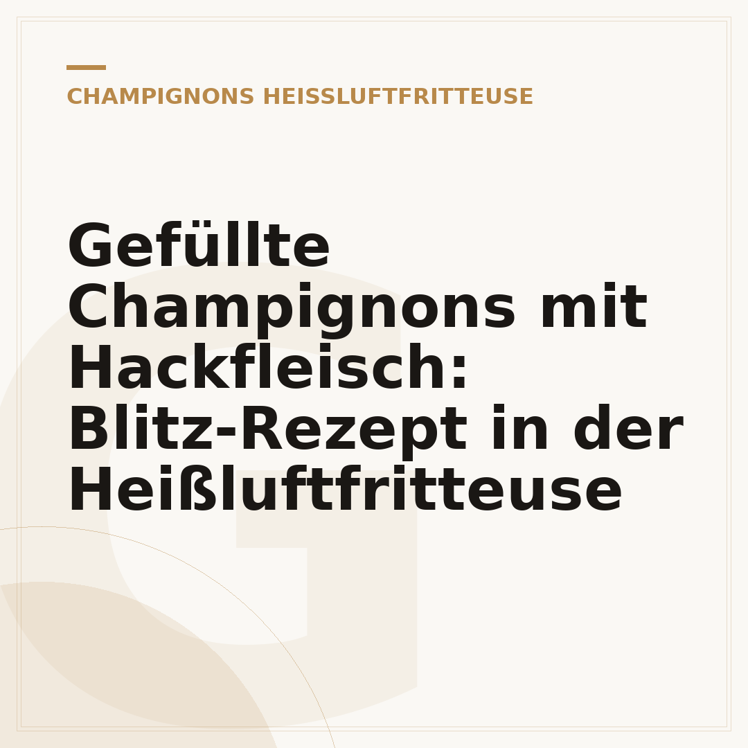 Gefüllte Champignons mit Hackfleisch: Blitz-Rezept in der Heißluftfritteuse