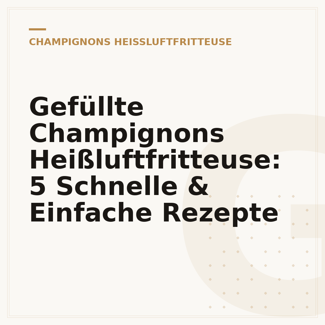 Gefüllte Champignons Heißluftfritteuse: 5 Schnelle & Einfache Rezepte
