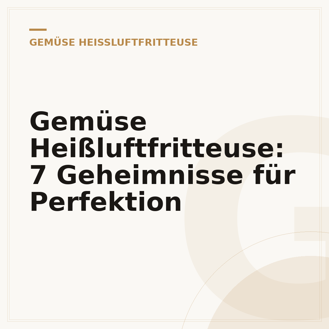 Gemüse Heißluftfritteuse: 7 Geheimnisse für Perfektion