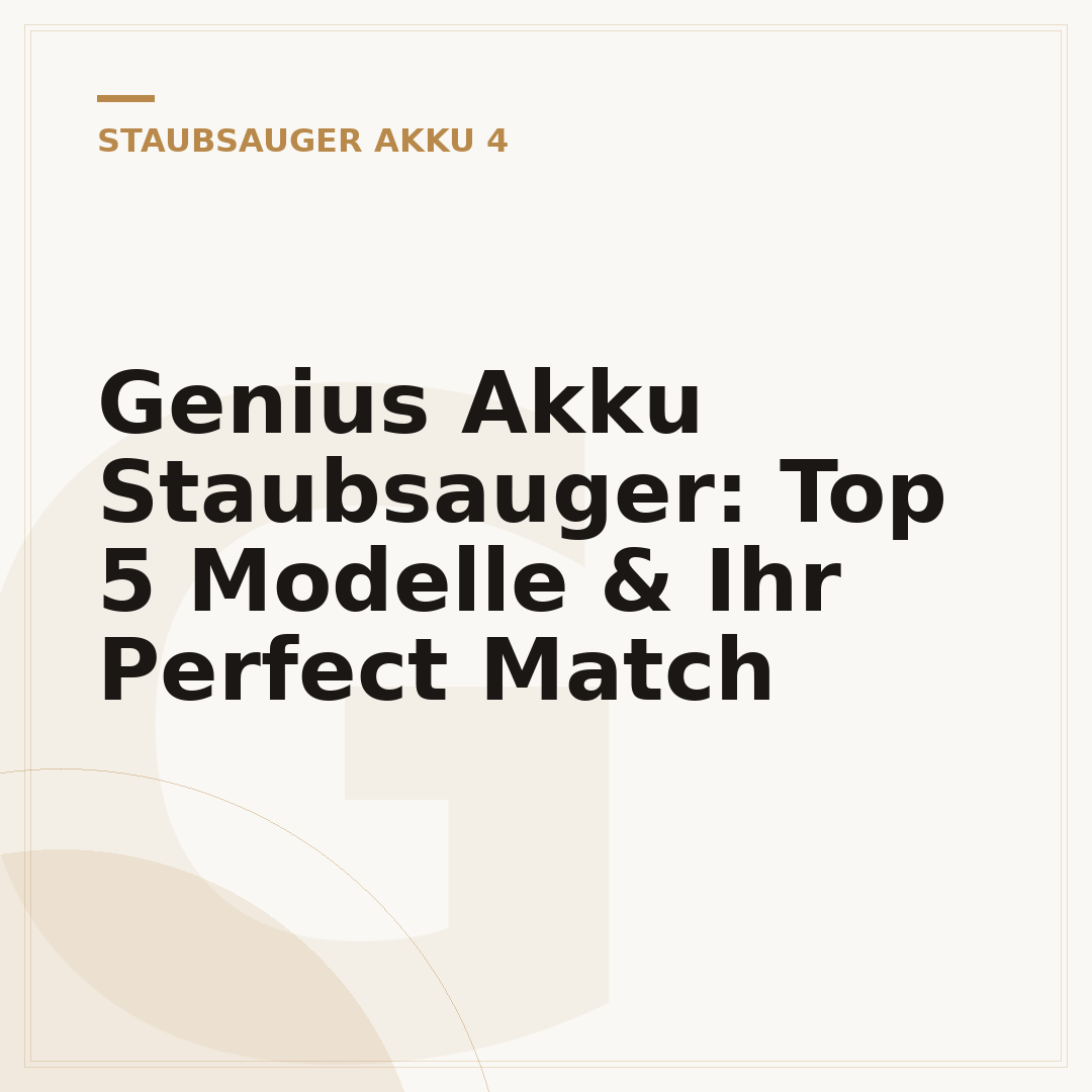 Genius Akku Staubsauger: Top 5 Modelle & Ihr Perfect Match