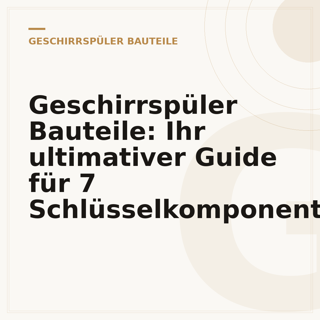Geschirrspüler Bauteile: Ihr ultimativer Guide für 7 Schlüsselkomponenten