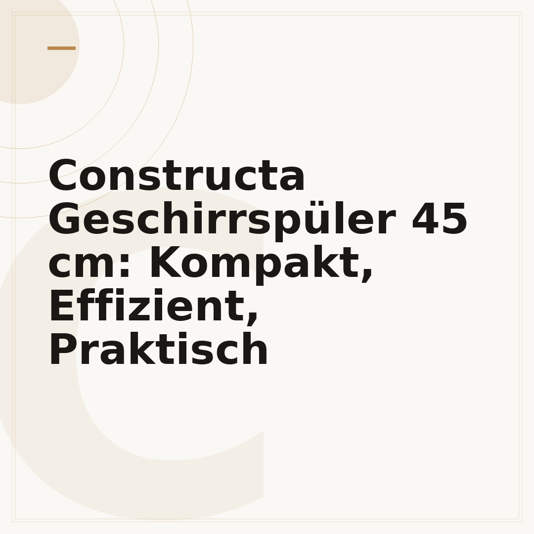 Constructa Geschirrspüler 45 cm: Kompakt, Effizient, Praktisch