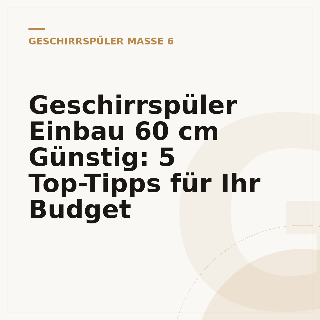 Geschirrspüler Einbau 60 cm Günstig: 5 Top-Tipps für Ihr Budget