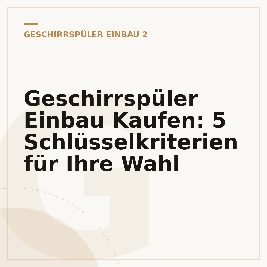 Geschirrspüler Einbau Kaufen: 5 Schlüsselkriterien für Ihre Wahl