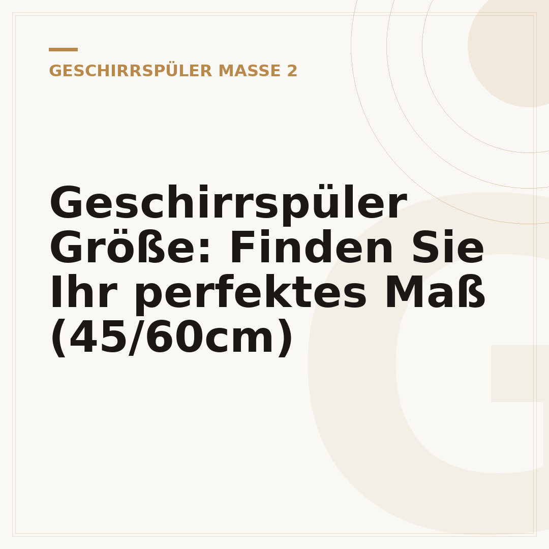 Geschirrspüler Größe: Finden Sie Ihr perfektes Maß (45/60cm)