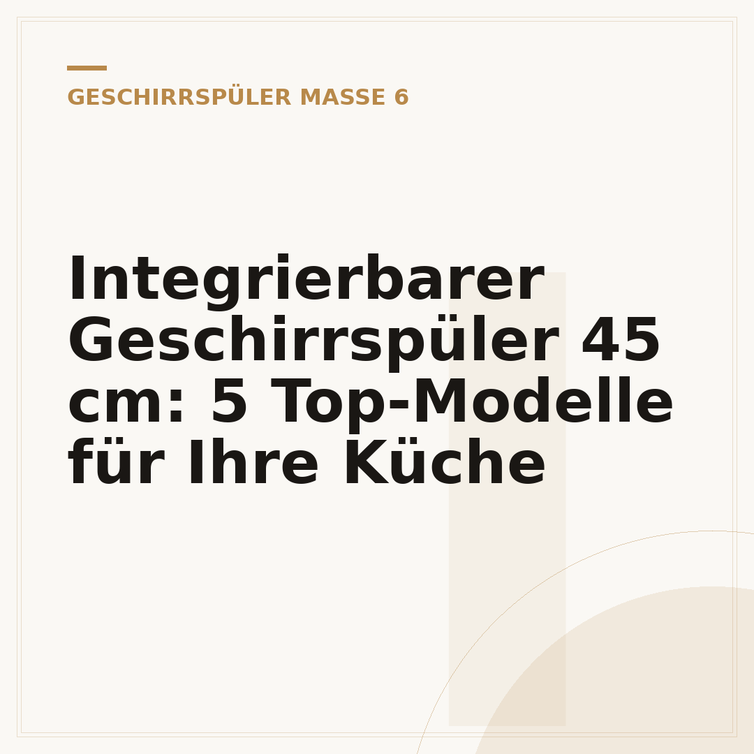 Integrierbarer Geschirrspüler 45 cm: 5 Top-Modelle für Ihre Küche