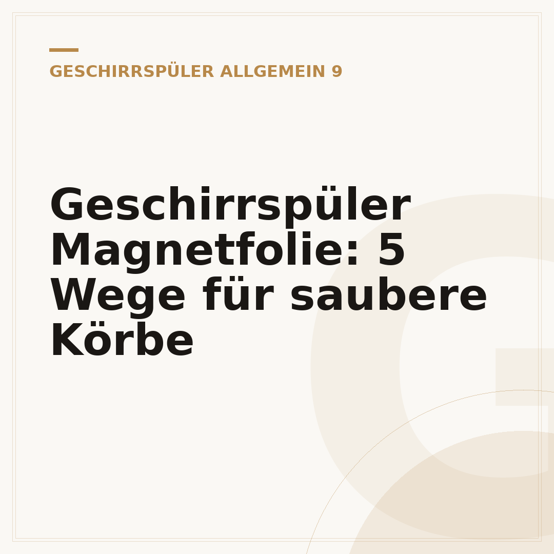 Geschirrspüler Magnetfolie: 5 Wege für saubere Körbe