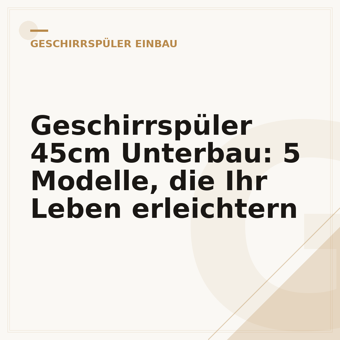 Geschirrspüler 45cm Unterbau: 5 Modelle, die Ihr Leben erleichtern