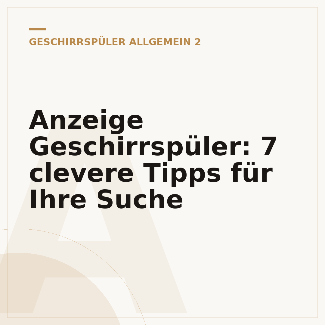 Anzeige Geschirrspüler: 7 clevere Tipps für Ihre Suche