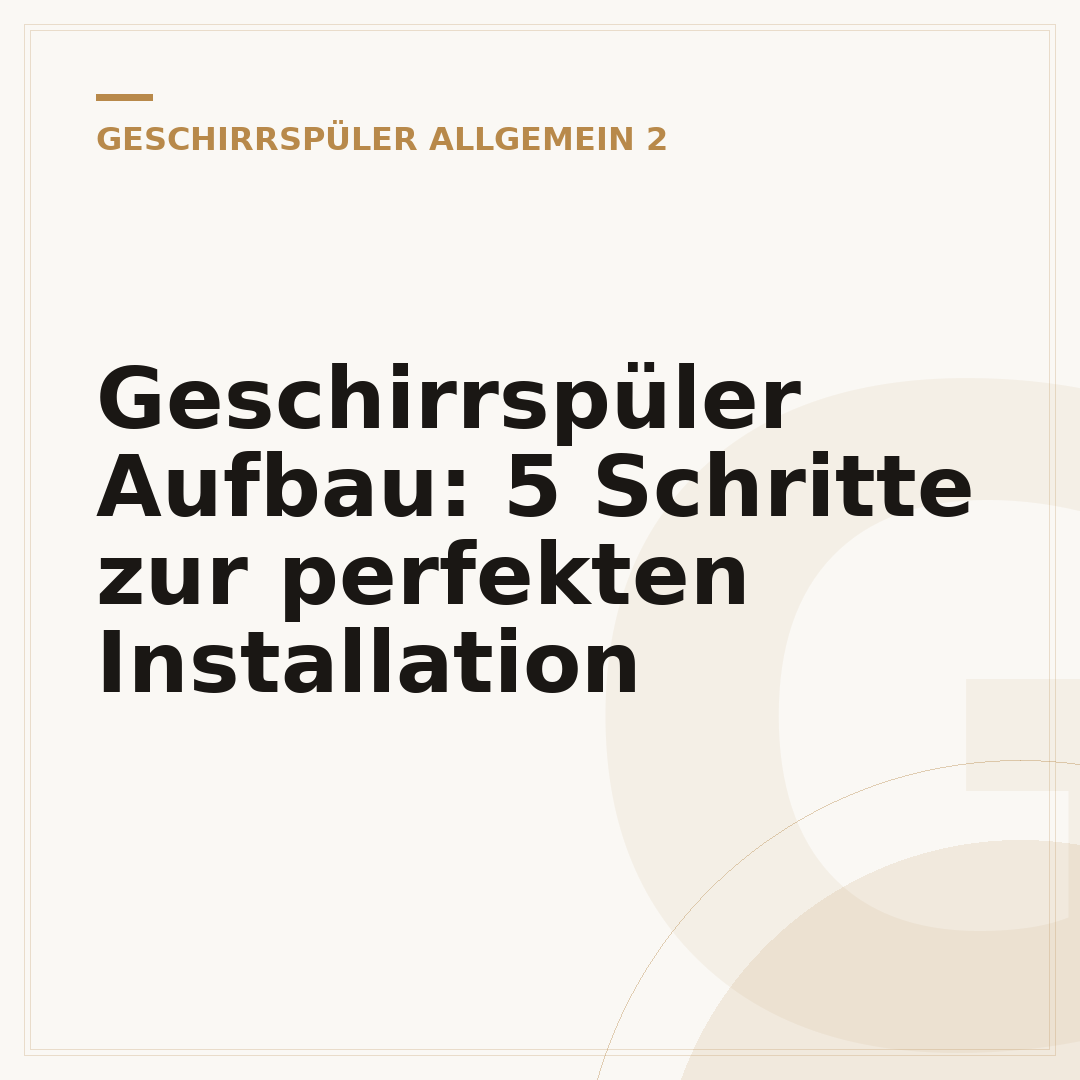 Geschirrspüler Aufbau: 5 Schritte zur perfekten Installation