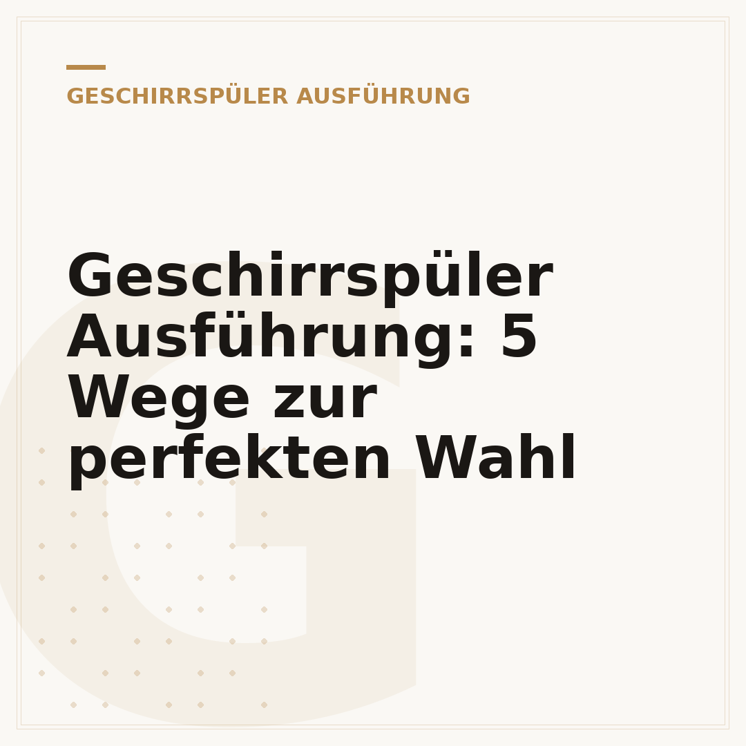 Geschirrspüler Ausführung: 5 Wege zur perfekten Wahl