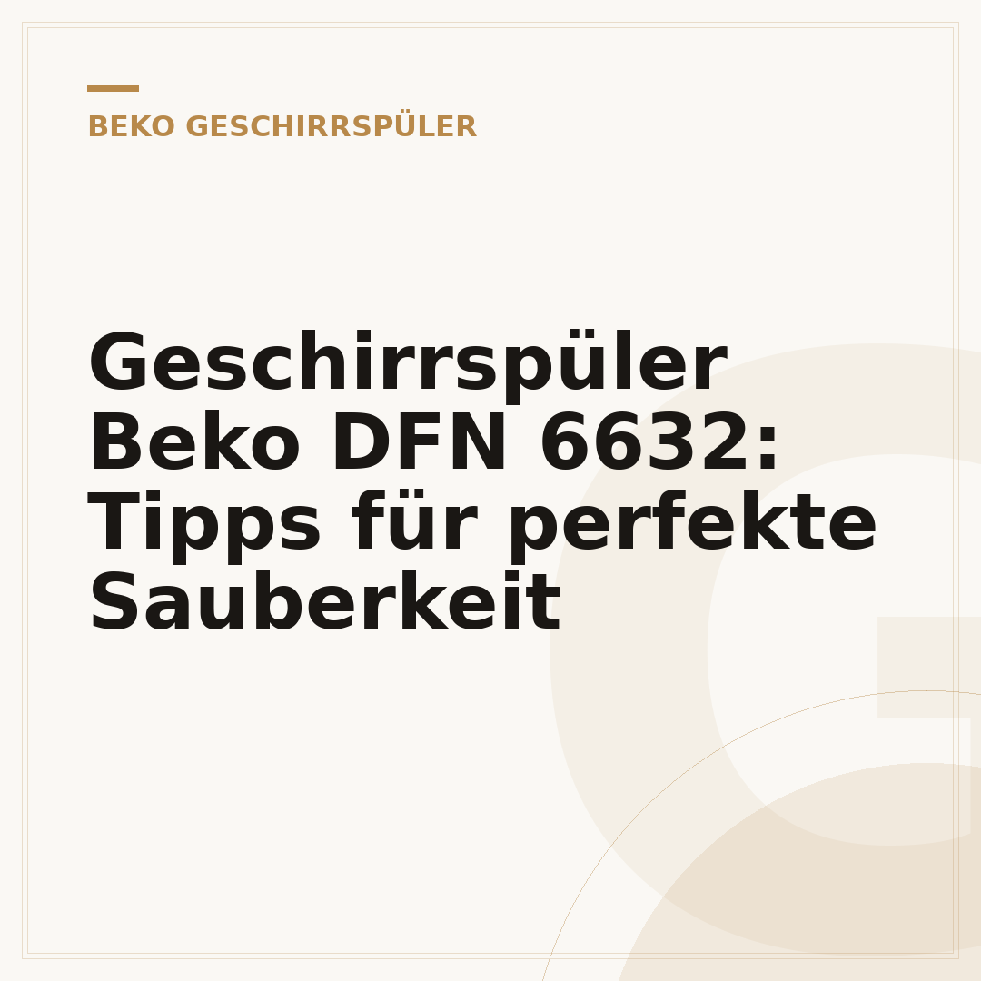 Geschirrspüler Beko DFN 6632: Tipps für perfekte Sauberkeit