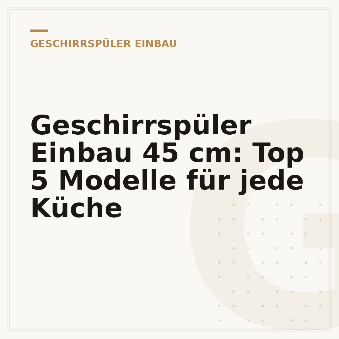 Geschirrspüler Einbau 45 cm: Top 5 Modelle für jede Küche