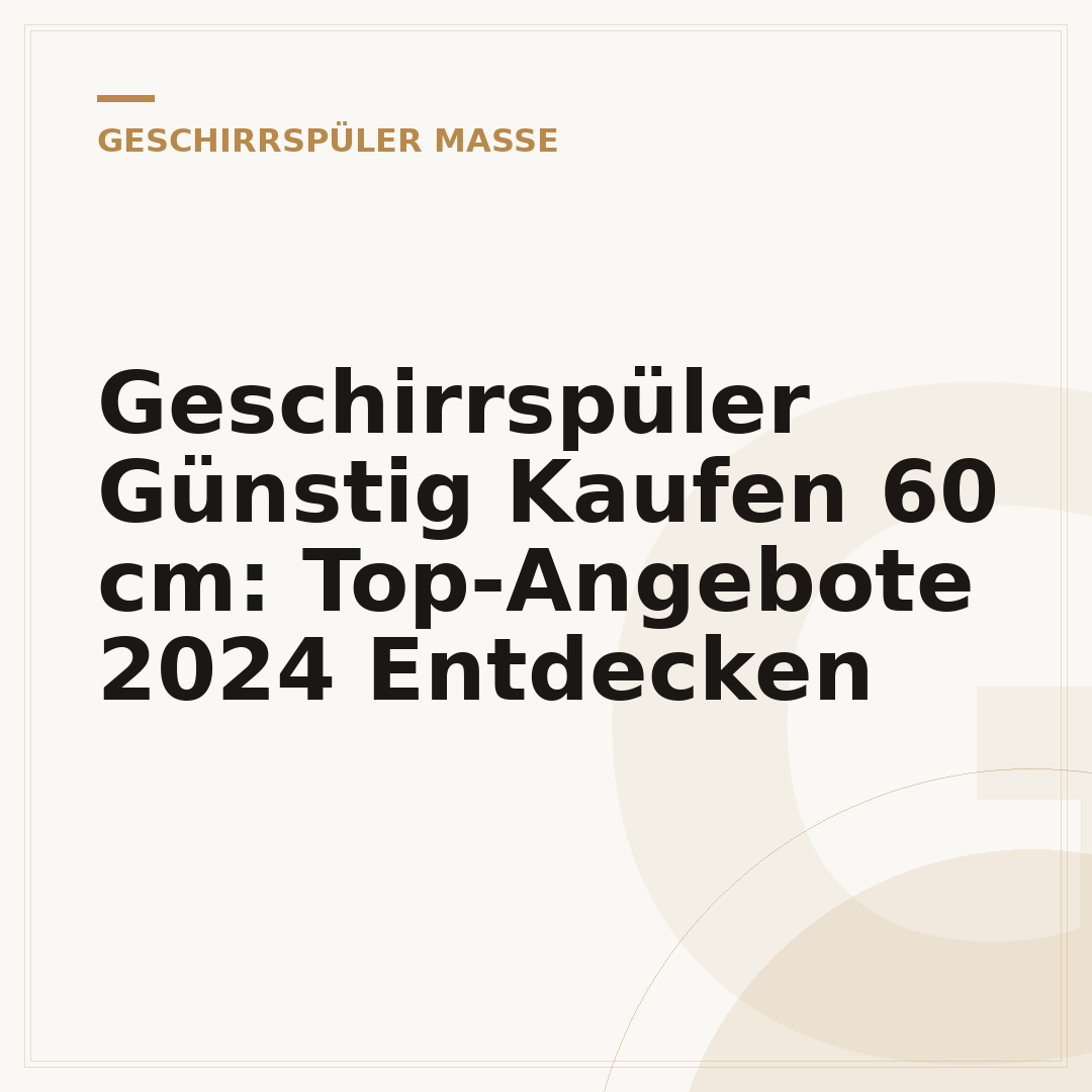Geschirrspüler Günstig Kaufen 60 cm: Top-Angebote 2024 Entdecken