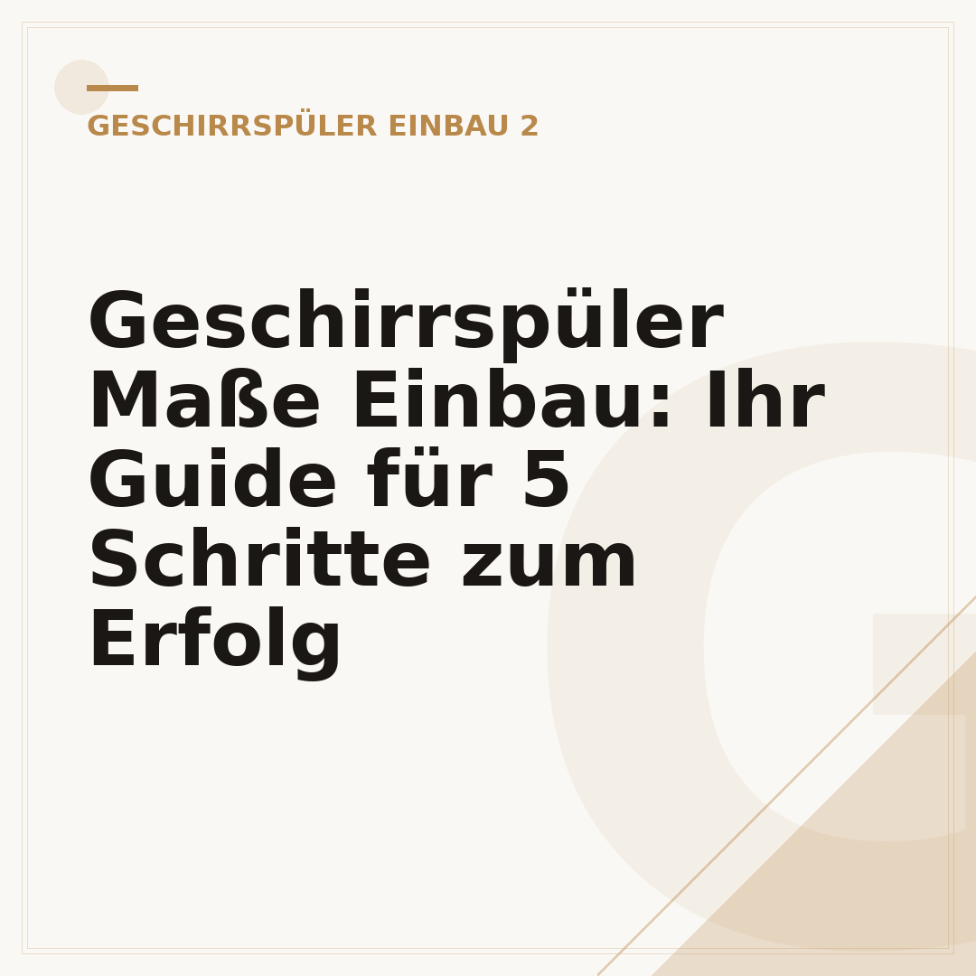 Geschirrspüler Maße Einbau: Ihr Guide für 5 Schritte zum Erfolg