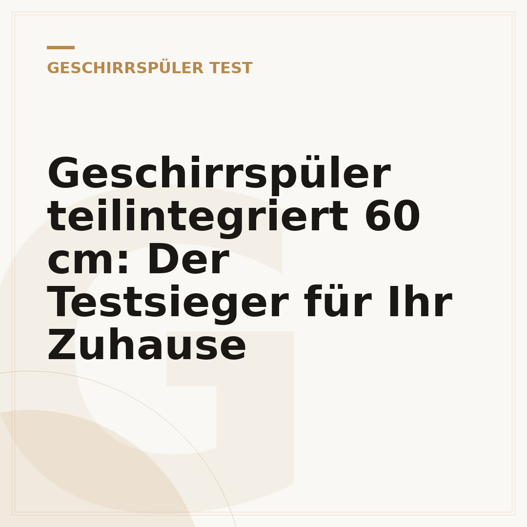 Geschirrspüler teilintegriert 60 cm: Der Testsieger für Ihr Zuhause